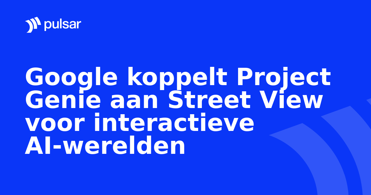 Google koppelt Project Genie aan Street View voor interactieve AI-werelden