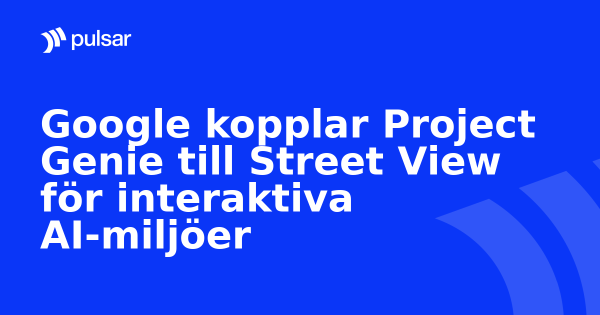 Google kopplar Project Genie till Street View för interaktiva AI-miljöer