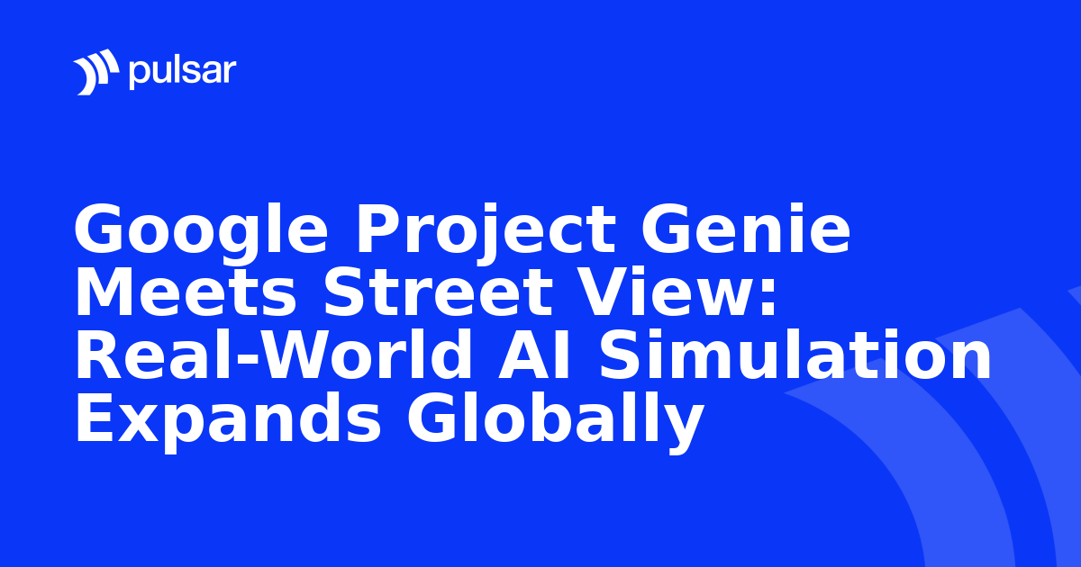 Google Project Genie Meets Street View: Real-World AI Simulation Expands Globally
