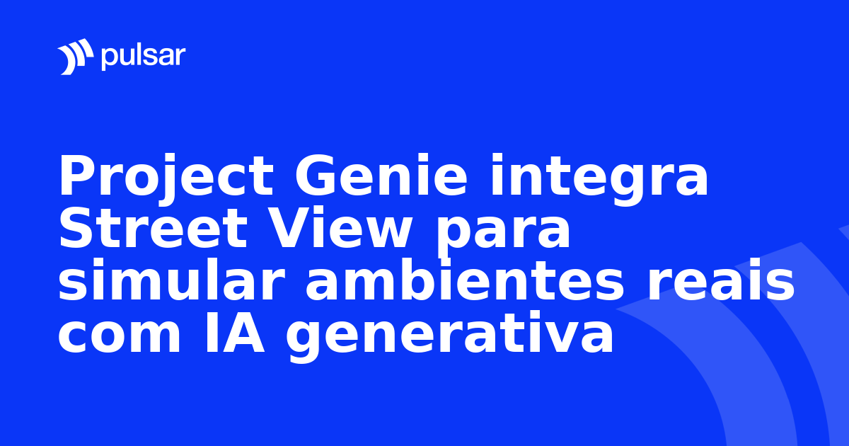 Project Genie integra Street View para simular ambientes reais com IA generativa