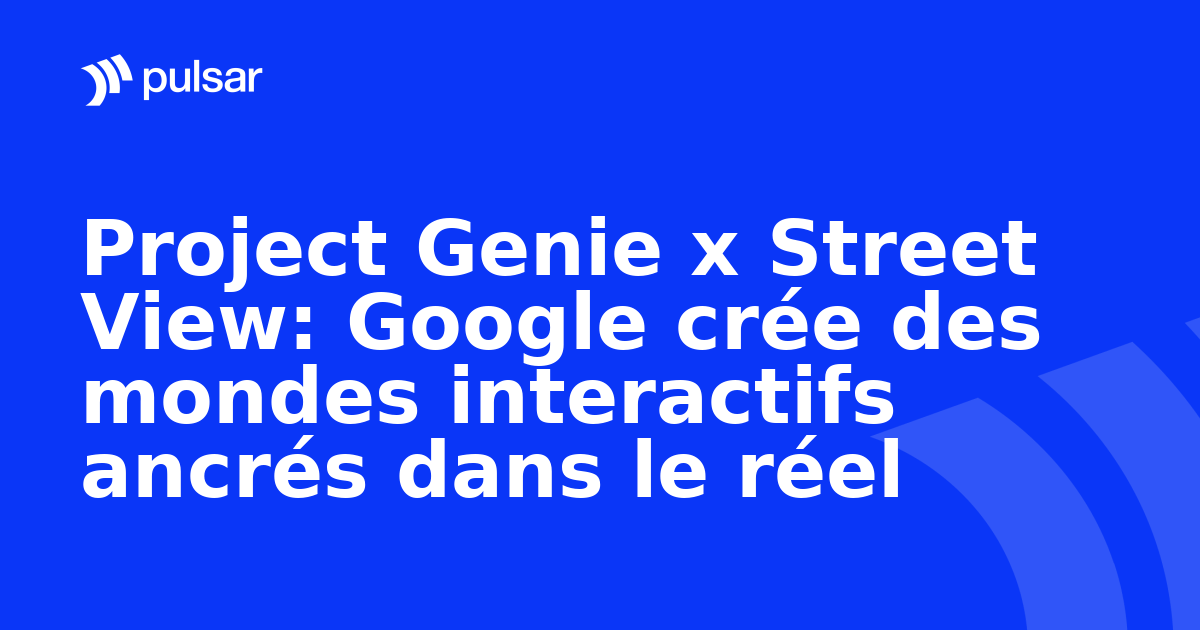 Project Genie x Street View: Google crée des mondes interactifs ancrés dans le réel