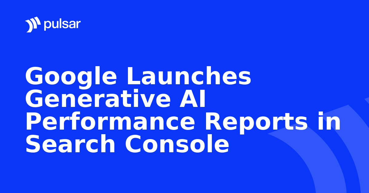 Google Launches Generative AI Performance Reports in Search Console