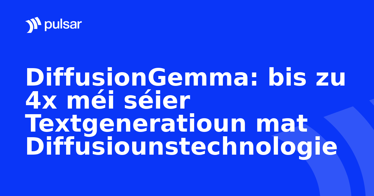 DiffusionGemma: bis zu 4x méi séier Textgeneratioun mat Diffusiounstechnologie