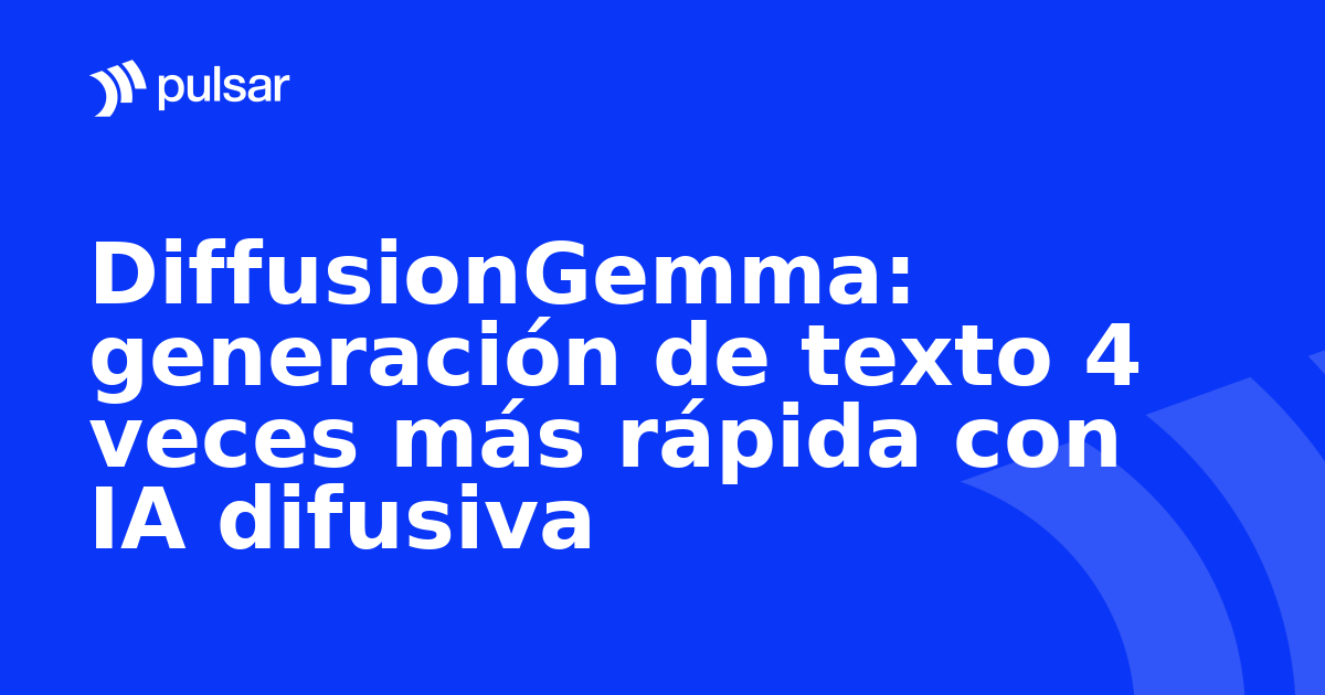 DiffusionGemma: generación de texto 4 veces más rápida con IA difusiva