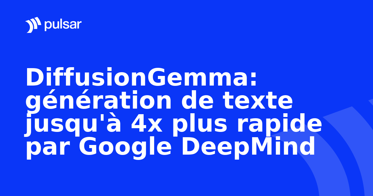 DiffusionGemma: génération de texte jusqu'à 4x plus rapide par Google DeepMind