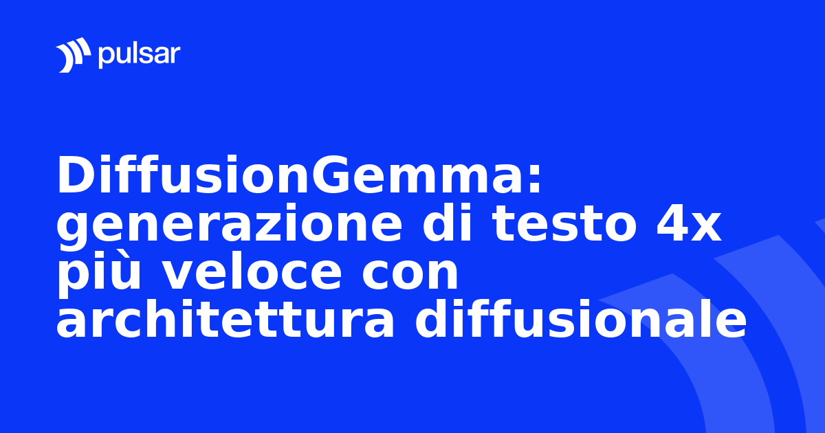 DiffusionGemma: generazione di testo 4x più veloce con architettura diffusionale