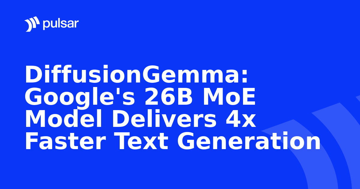 DiffusionGemma: Google's 26B MoE Model Delivers 4x Faster Text Generation