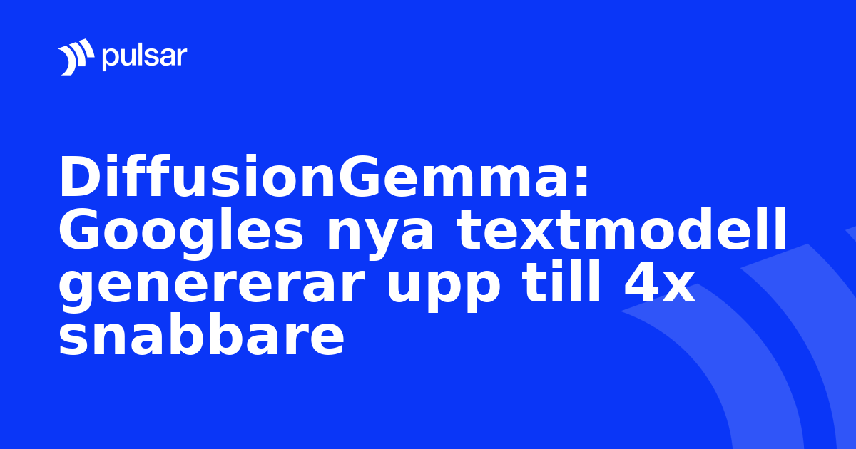 DiffusionGemma: Googles nya textmodell genererar upp till 4x snabbare