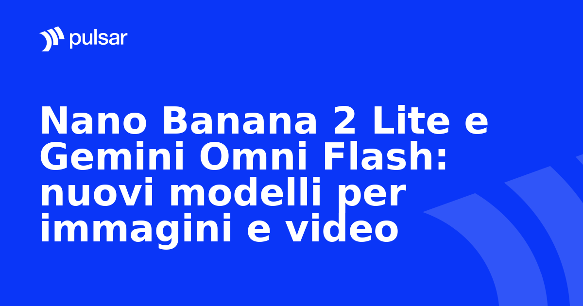Nano Banana 2 Lite e Gemini Omni Flash: nuovi modelli per immagini e video