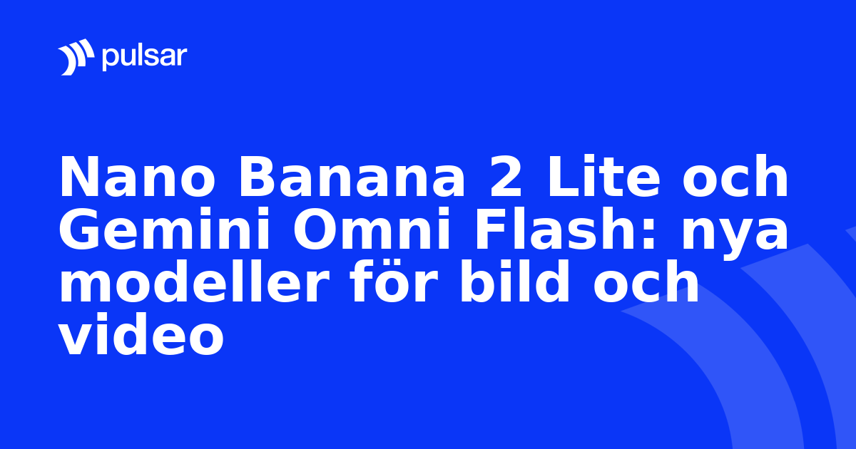 Nano Banana 2 Lite och Gemini Omni Flash: nya modeller för bild och video