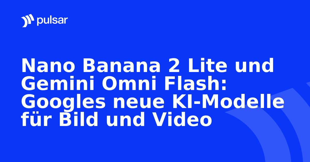 Nano Banana 2 Lite und Gemini Omni Flash: Googles neue KI-Modelle für Bild und Video