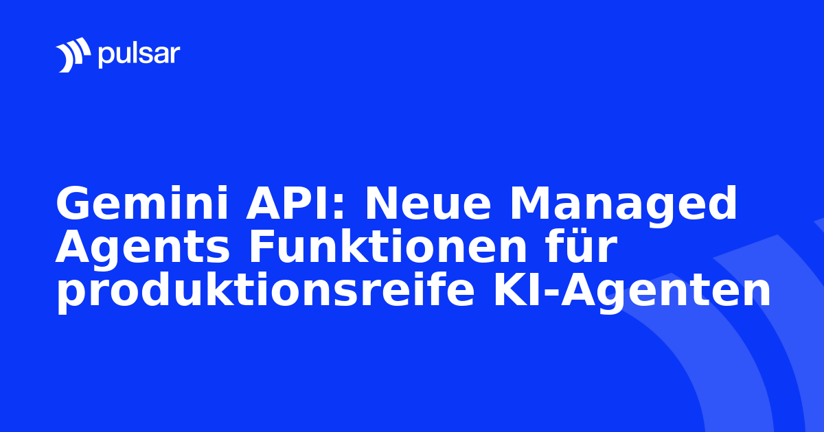 Gemini API: Neue Managed Agents Funktionen für produktionsreife KI-Agenten