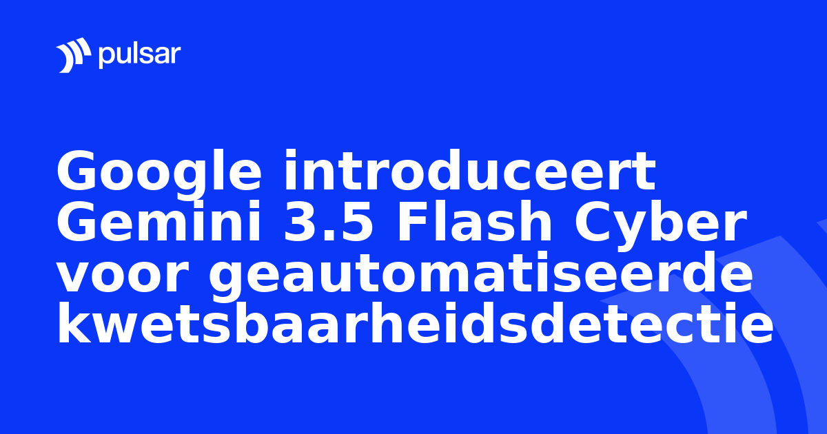 Google introduceert Gemini 3.5 Flash Cyber voor geautomatiseerde kwetsbaarheidsdetectie