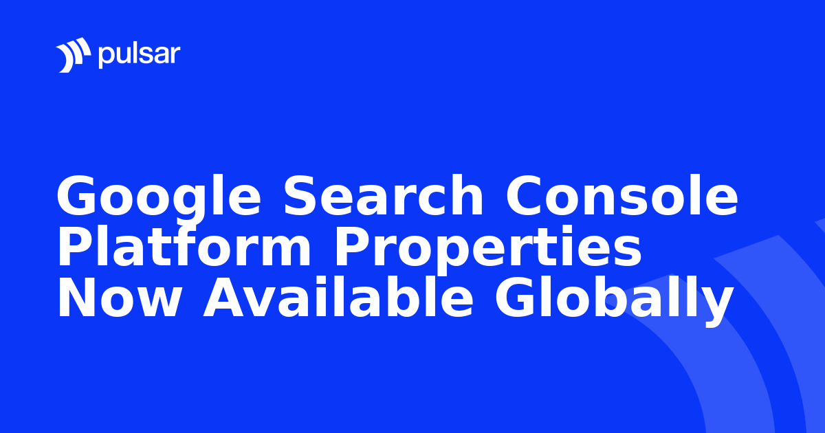 Google Search Console Platform Properties Now Available Globally