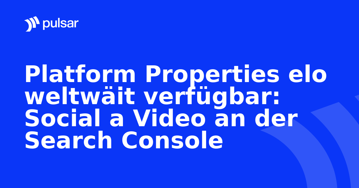Platform Properties elo weltwäit verfügbar: Social a Video an der Search Console