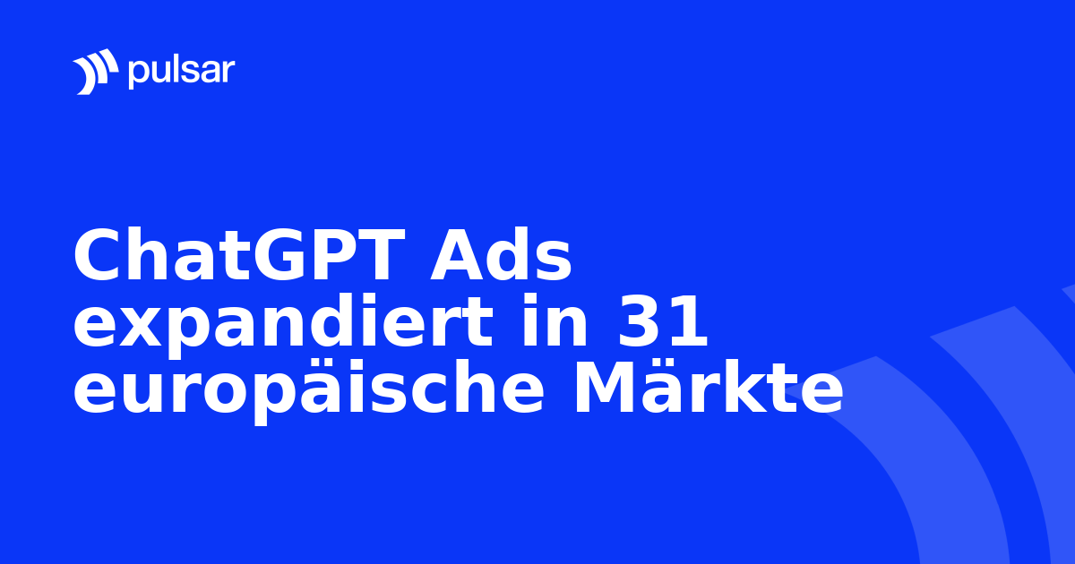 ChatGPT Ads expandiert in 31 europäische Märkte