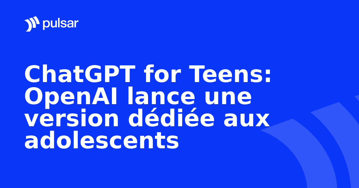 ChatGPT for Teens: OpenAI lance une version dédiée aux adolescents