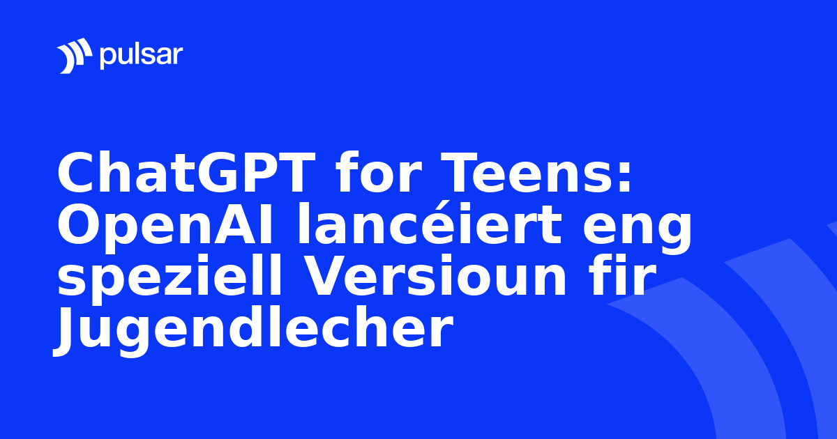 ChatGPT for Teens: OpenAI lancéiert eng speziell Versioun fir Jugendlecher