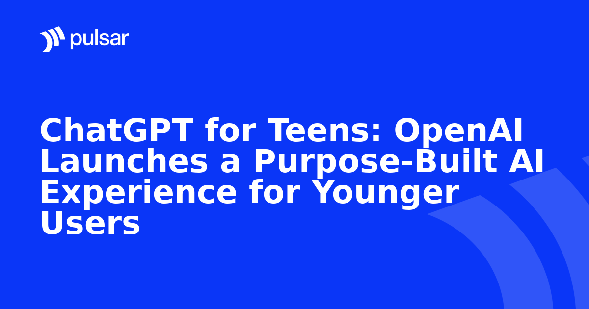 ChatGPT for Teens: OpenAI Launches a Purpose-Built AI Experience for Younger Users
