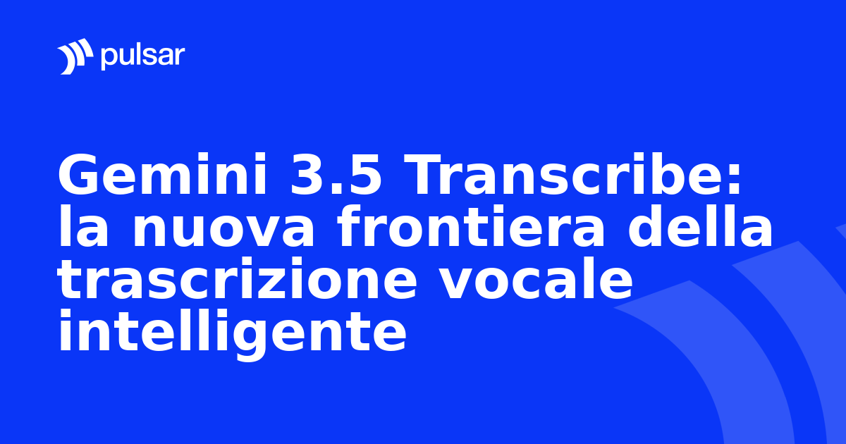 Gemini 3.5 Transcribe: la nuova frontiera della trascrizione vocale intelligente