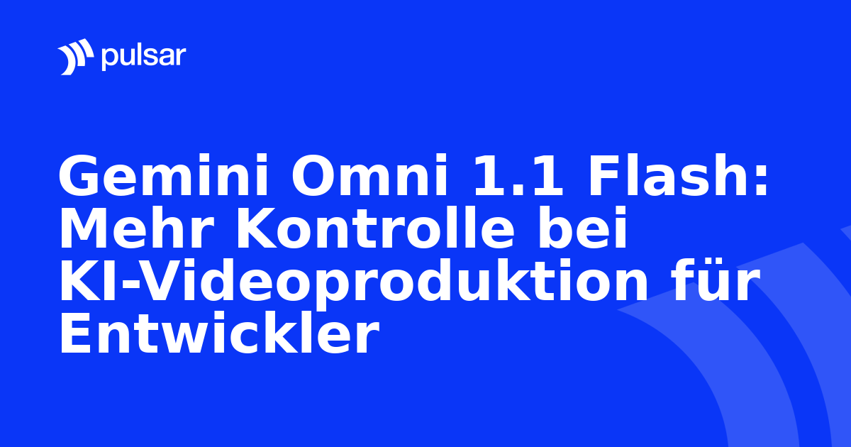 Gemini Omni 1.1 Flash: Mehr Kontrolle bei KI-Videoproduktion für Entwickler